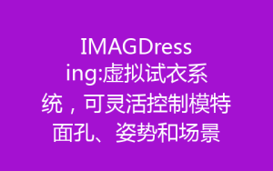 IMAGDressing:虚拟试衣系统,可灵活控制模特面孔、姿势和场景-齐朵屋